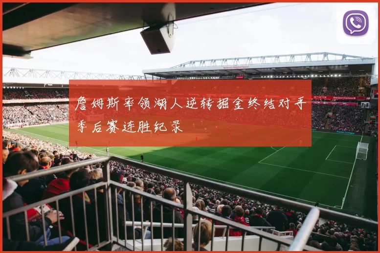 詹姆斯率领湖人逆转掘金终结对手季后赛连胜纪录