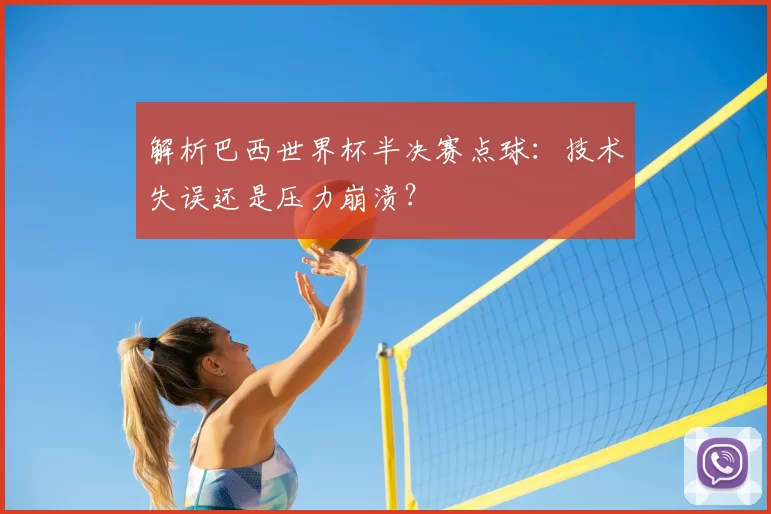 解析巴西世界杯半决赛点球：技术失误还是压力崩溃？