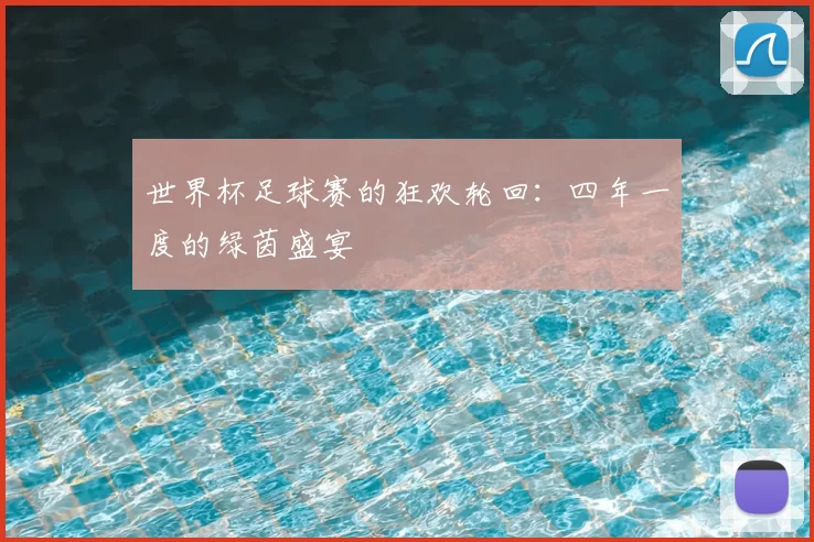 世界杯足球赛的狂欢轮回:四年一度的绿茵盛宴