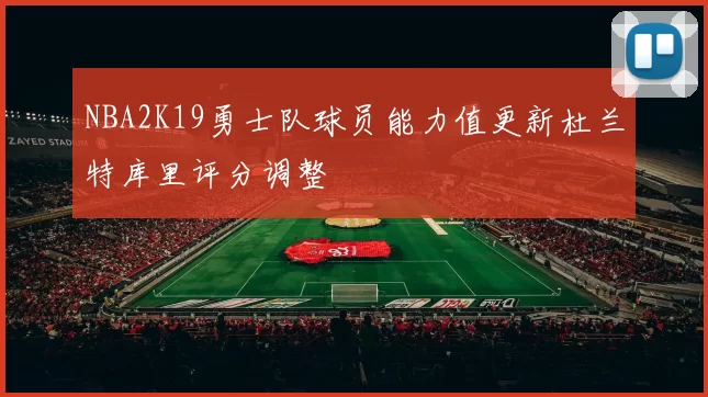 NBA2K19勇士队球员能力值更新杜兰特库里评分调整