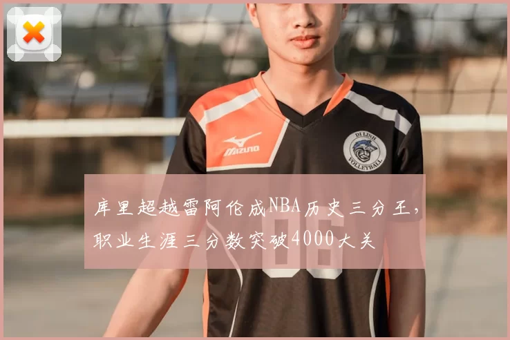 库里超越雷阿伦成NBA历史三分王，职业生涯三分数突破4000大关
