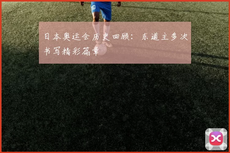 日本奥运会历史回顾：东道主多次书写精彩篇章