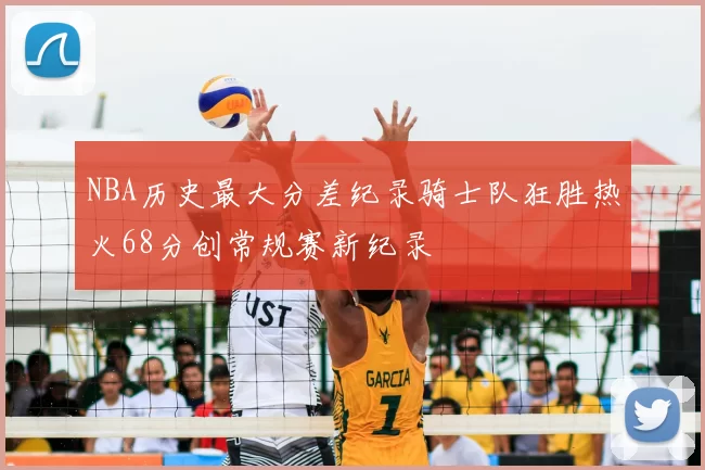 NBA历史最大分差纪录骑士队狂胜热火68分创常规赛新纪录