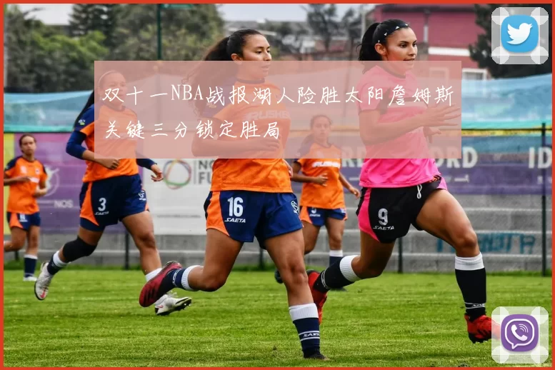 双十一NBA战报湖人险胜太阳詹姆斯关键三分锁定胜局