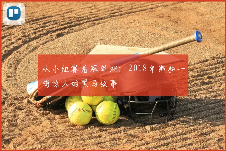 从小组赛看冠军相:2018年那些一鸣惊人的黑马故事
