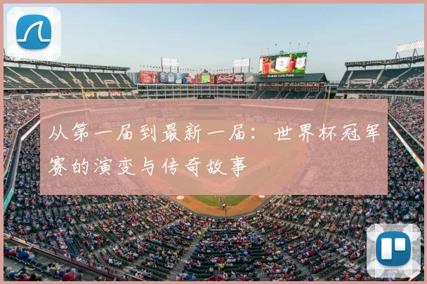 从第一届到最新一届：世界杯冠军赛的演变与传奇故事