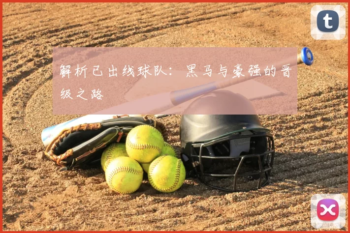 解析已出线球队：黑马与豪强的晋级之路